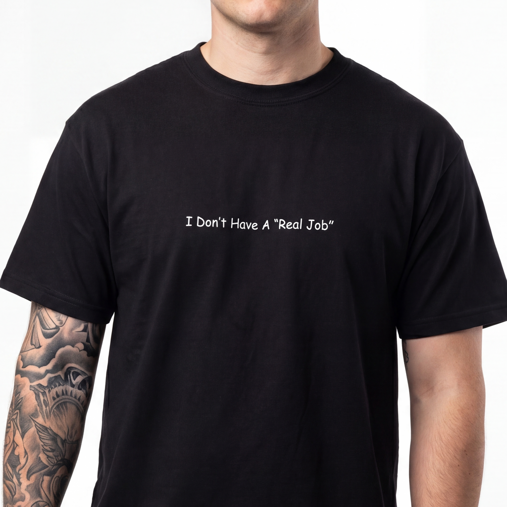 I Don't Have A Real Job T-shirt