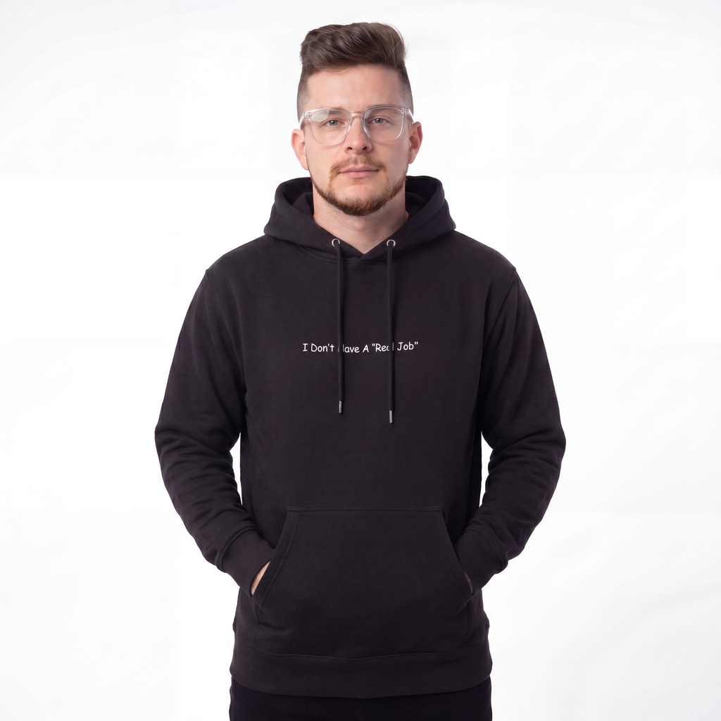 I Don't Have A Real Job - Hoodie