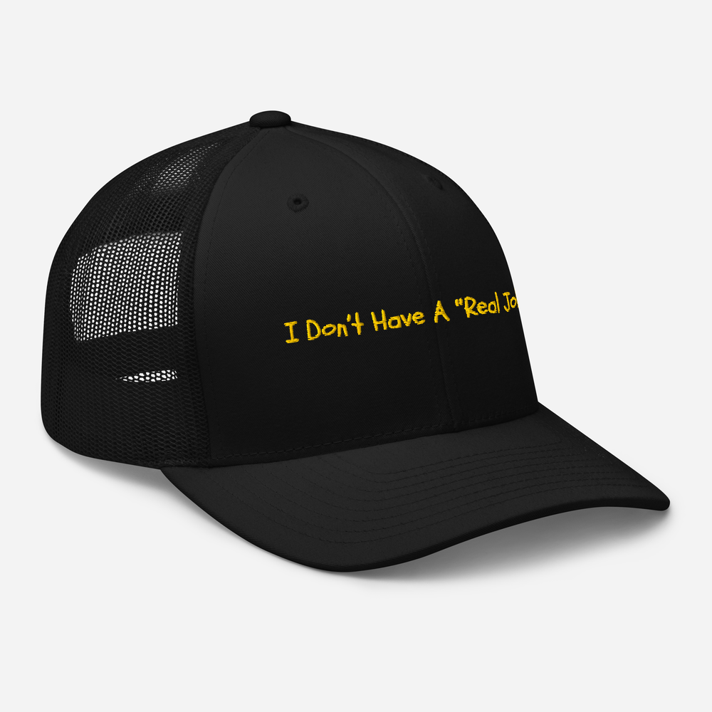 I Don't Have A Real Job - Trucker Hat