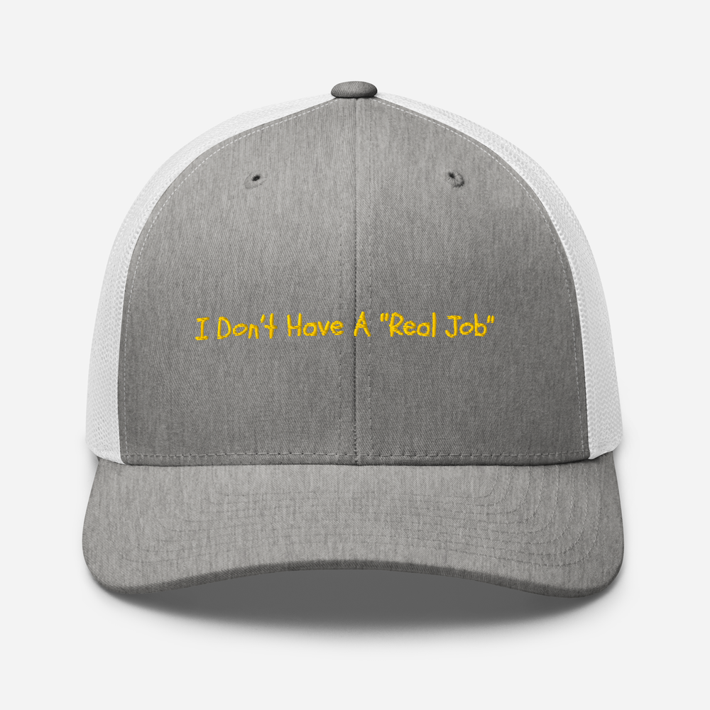 I Don't Have A Real Job - Trucker Hat