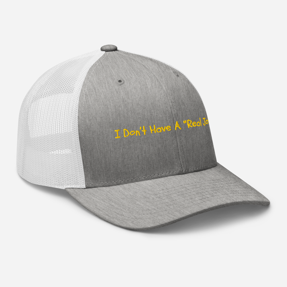 I Don't Have A Real Job - Trucker Hat