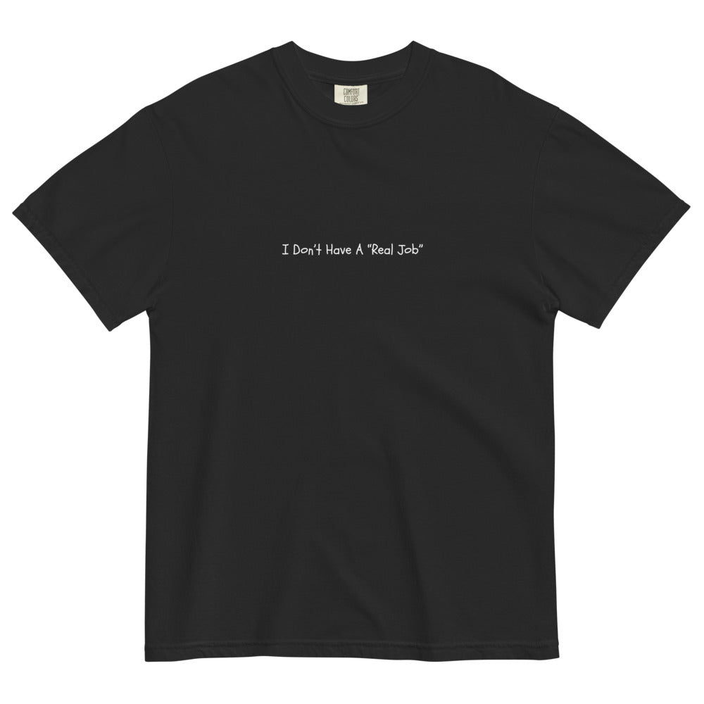 I Don't Have A Real Job T-shirt