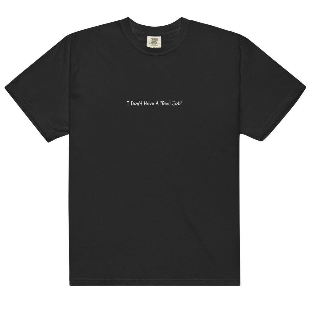 I Don't Have A Real Job T-shirt